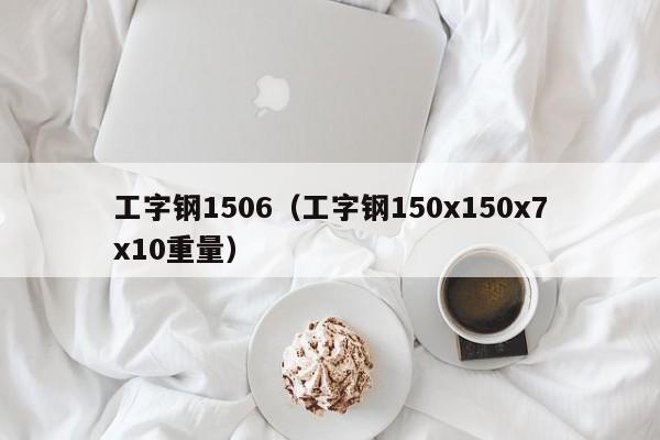 工字鋼1506（工字鋼150x150x7x10重量）