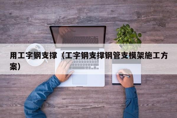 用工字鋼支撐（工字鋼支撐鋼管支模架施工方案）