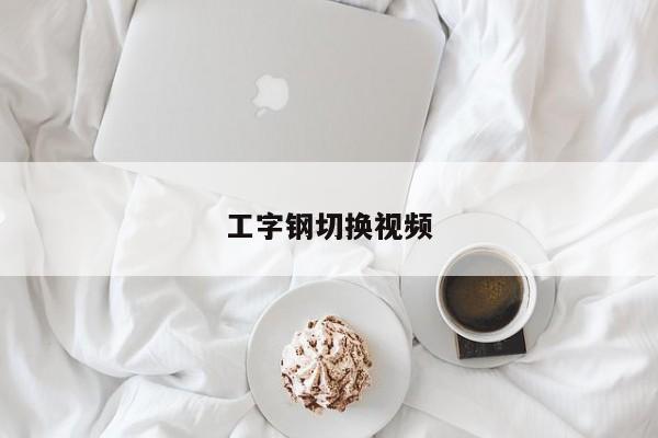 工字鋼切換視頻