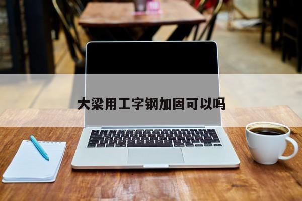 大梁用工字鋼加固可以嗎